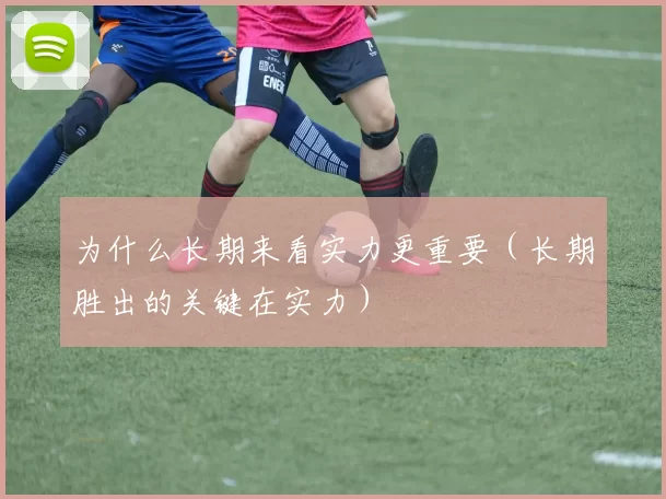 为什么长期来看实力更重要（长期胜出的关键在实力）