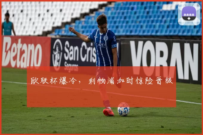 欧联杯爆冷，利物浦加时惊险晋级