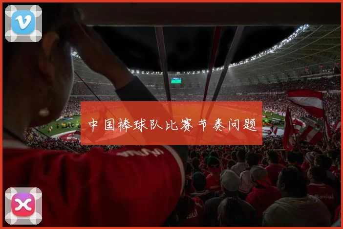 中国棒球队比赛节奏问题
