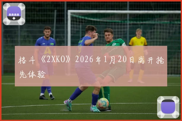 格斗《2XKO》2026年1月20日离开抢先体验