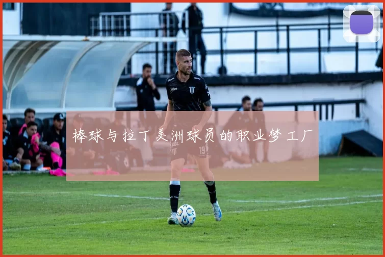 棒球与拉丁美洲球员的职业梦工厂