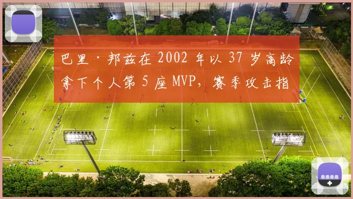 巴里·邦兹在 2002 年以 37 岁高龄拿下个人第 5 座 MVP，赛季攻击指数（OPS）冠绝古今