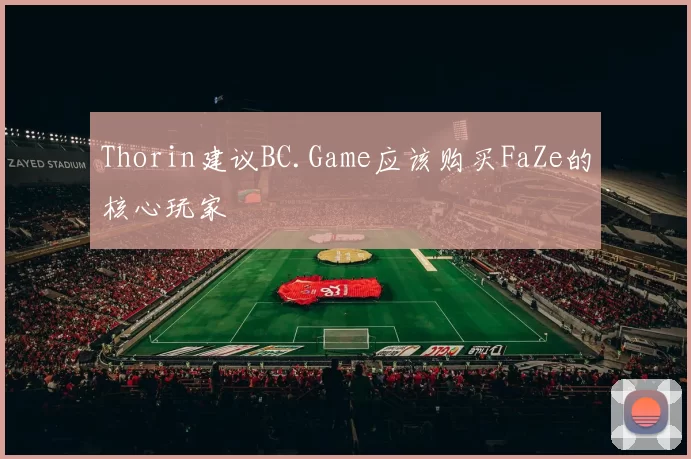 Thorin建议BC.Game应该购买FaZe的核心玩家