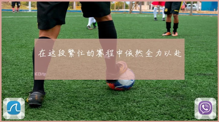 在这段繁忙的赛程中依然全力以赴